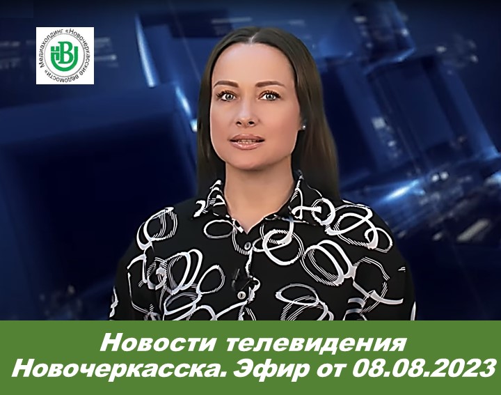 Новости телевидения Новочеркасска. Эфир от 08.08.2023